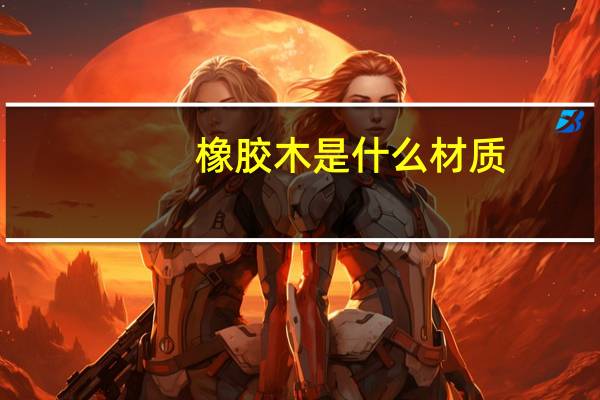 橡胶木是什么材质