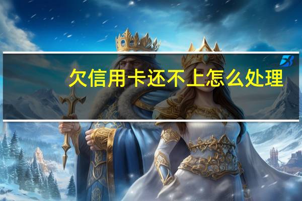 欠信用卡还不上怎么处理