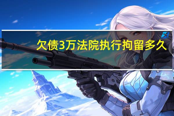 欠债3万法院执行拘留多久