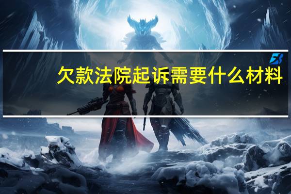 欠款法院起诉需要什么材料