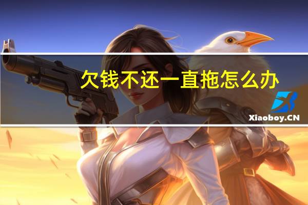 欠钱不还一直拖怎么办