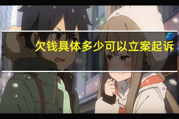 欠钱具体多少可以立案起诉
