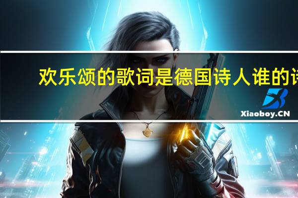 欢乐颂的歌词是德国诗人谁的诗