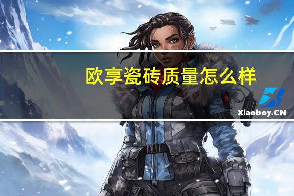 欧享瓷砖质量怎么样