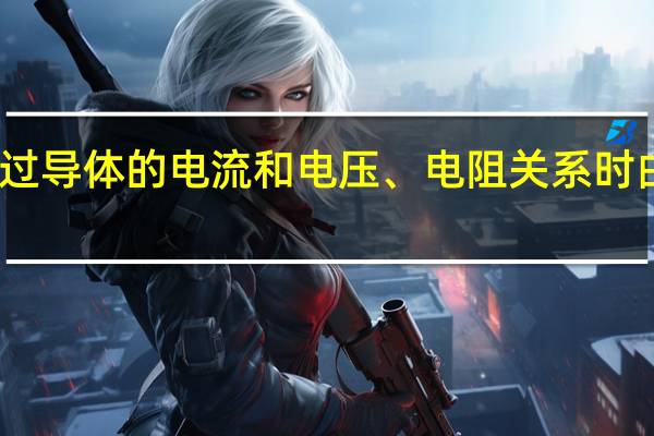 欧姆在探索通过导体的电流和电压、电阻关系时由于无电源和电流表,他就利用金属在冷水和热