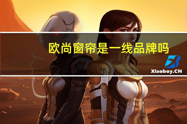 欧尚窗帘是一线品牌吗