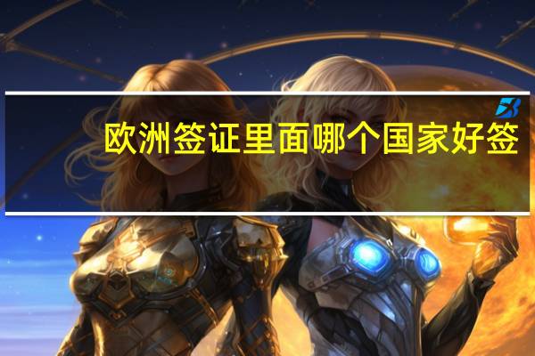 欧洲签证里面哪个国家好签
