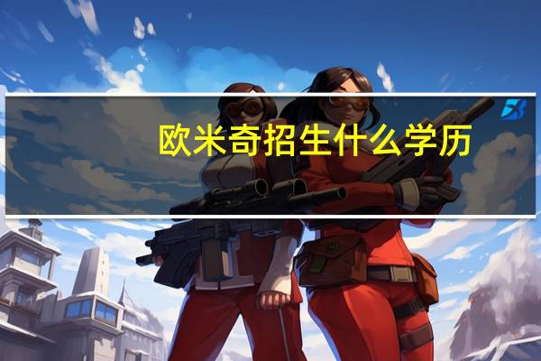 欧米奇招生什么学历
