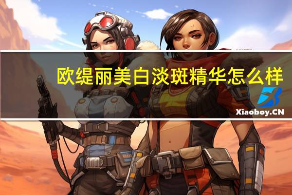 欧缇丽美白淡斑精华怎么样