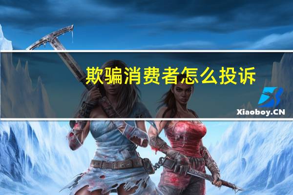 欺骗消费者怎么投诉