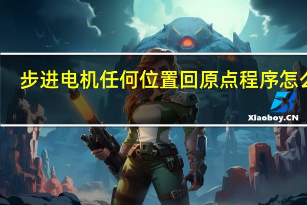 步进电机任何位置回原点程序怎么写