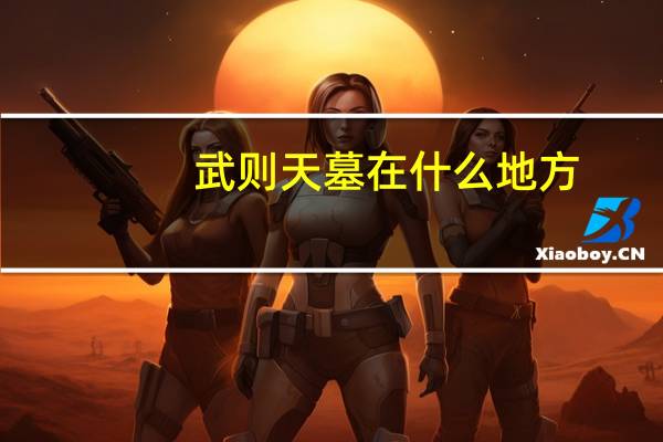 武则天墓在什么地方