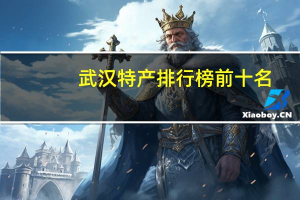 武汉特产排行榜前十名