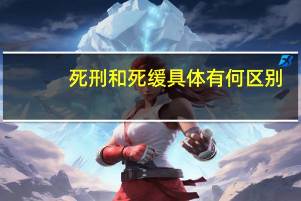死刑和死缓具体有何区别