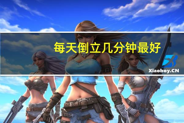 每天倒立几分钟最好