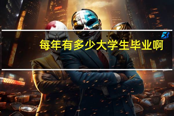 每年有多少大学生毕业啊