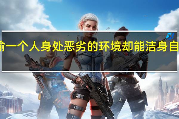 比喻一个人身处恶劣的环境却能洁身自好的诗句