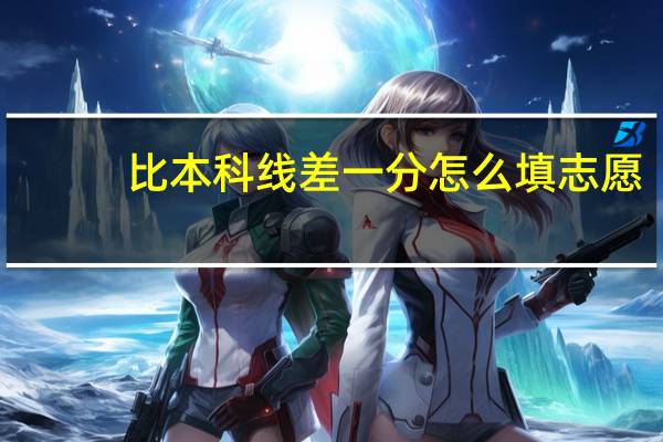 比本科线差一分怎么填志愿