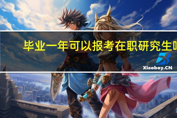 毕业一年可以报考在职研究生吗