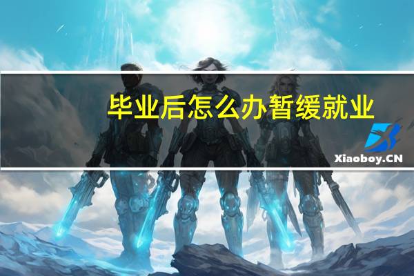 毕业后怎么办暂缓就业