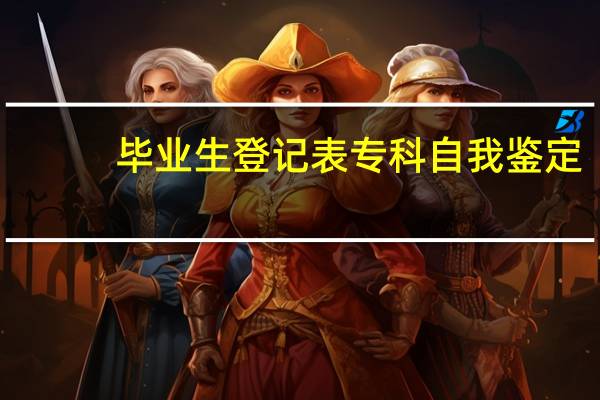 毕业生登记表专科自我鉴定