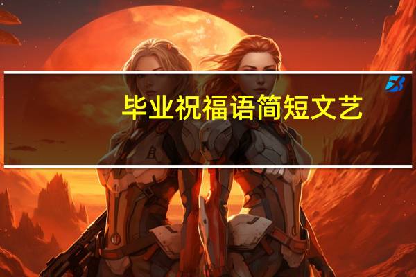 毕业祝福语简短文艺