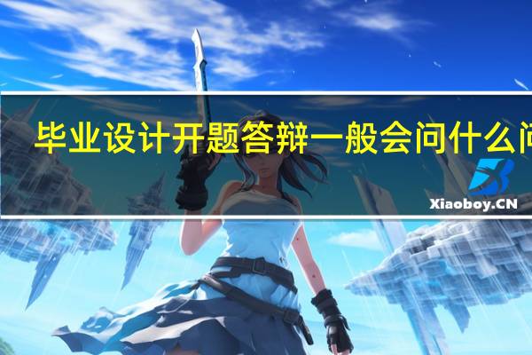 毕业设计开题答辩一般会问什么问题