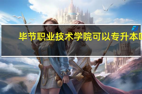 毕节职业技术学院可以专升本吗