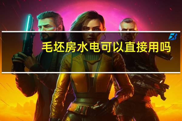 毛坯房水电可以直接用吗