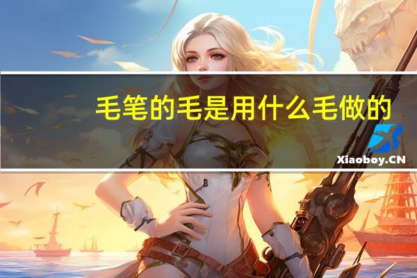 毛笔的毛是用什么毛做的