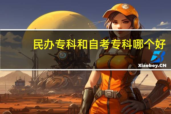 民办专科和自考专科哪个好