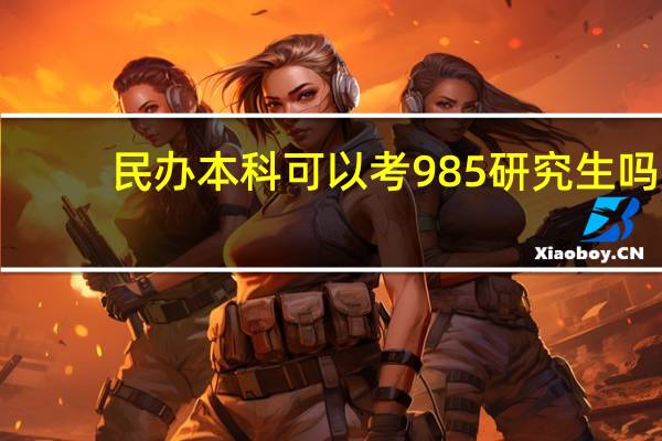 民办本科可以考985研究生吗