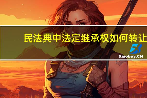 民法典中法定继承权如何转让