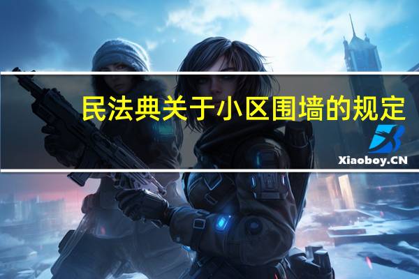 民法典关于小区围墙的规定