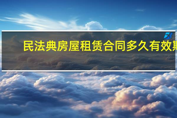 民法典房屋租赁合同多久有效期