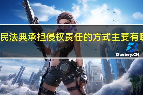 民法典承担侵权责任的方式主要有哪几种