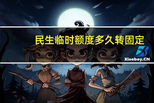 民生临时额度多久转固定