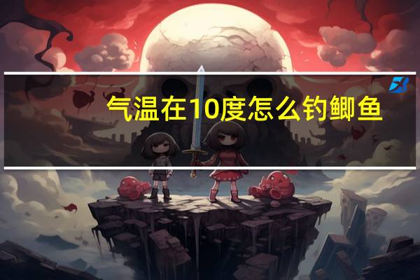 气温在10度怎么钓鲫鱼