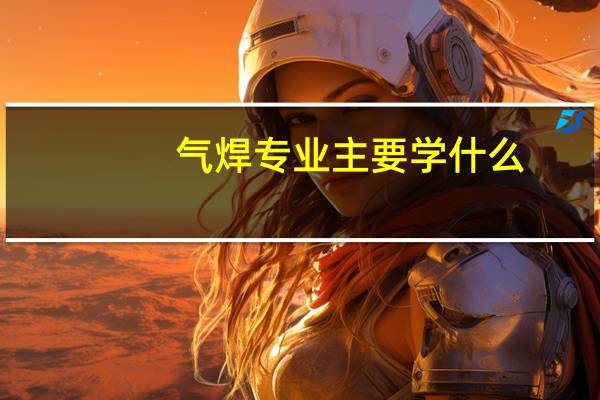 气焊专业主要学什么