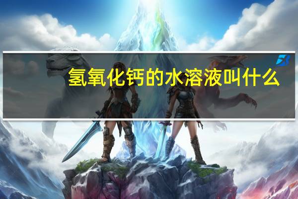 氢氧化钙的水溶液叫什么