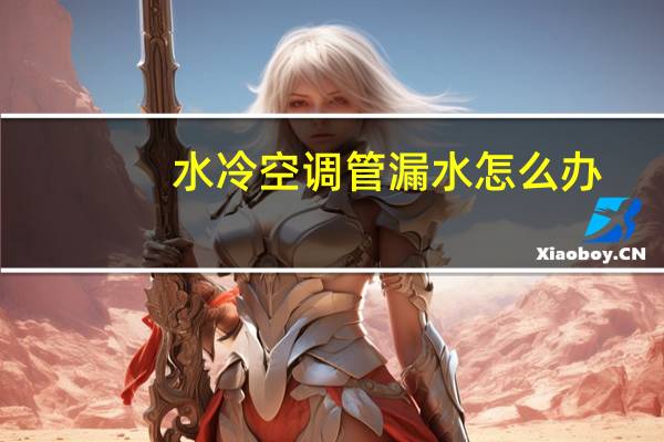 水冷空调管漏水怎么办