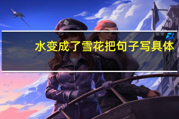 水变成了雪花把句子写具体