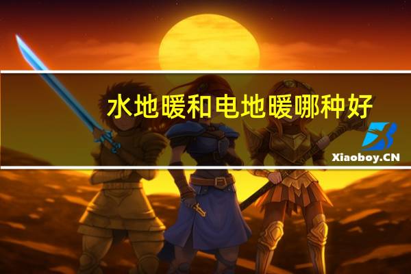 水地暖和电地暖哪种好