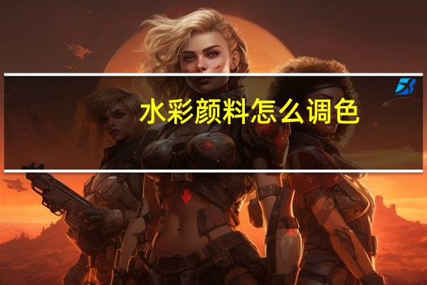 水彩颜料怎么调色