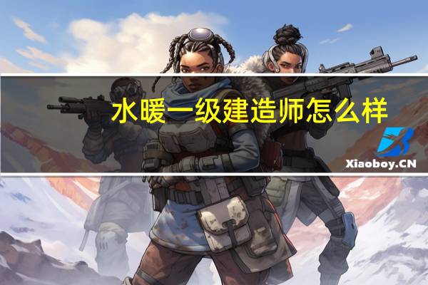 水暖一级建造师怎么样