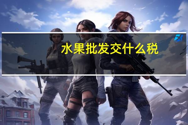 水果批发交什么税
