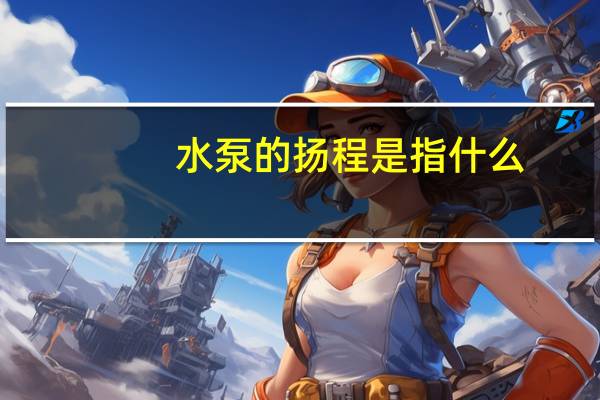 水泵的扬程是指什么