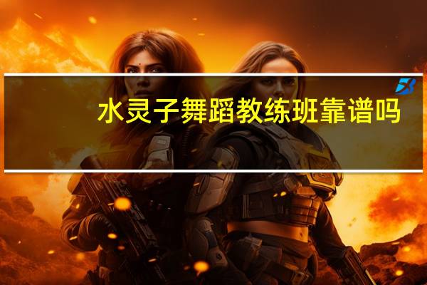水灵子舞蹈教练班靠谱吗