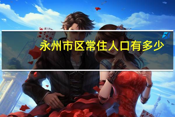 永州市区常住人口有多少