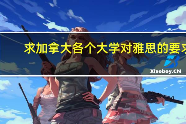 求加拿大各个大学对雅思的要求